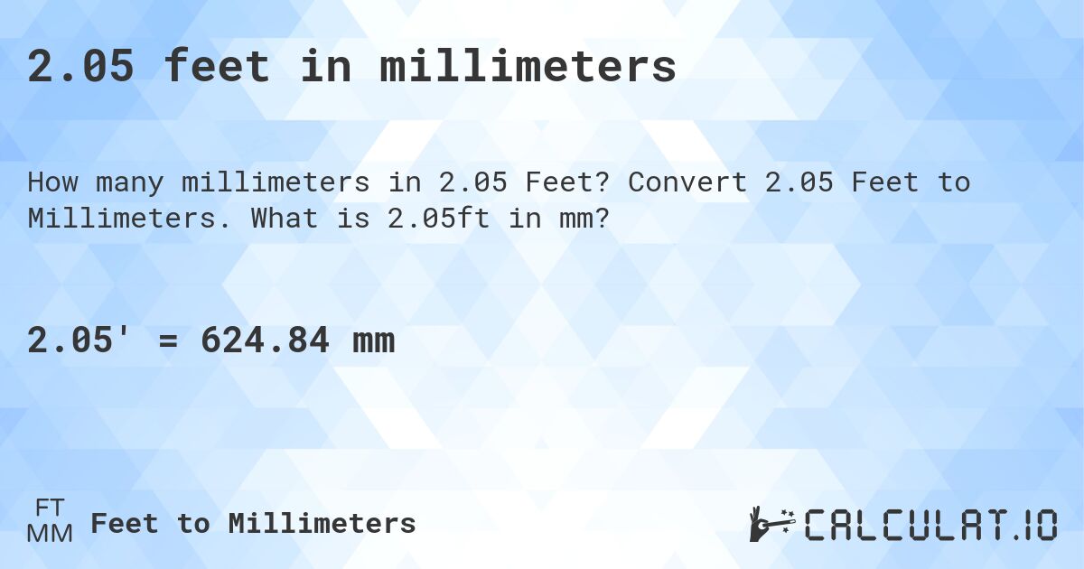 2.05 feet in millimeters. Convert 2.05 Feet to Millimeters. What is 2.05ft in mm?