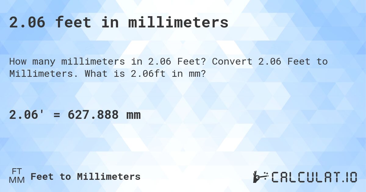 2.06 feet in millimeters. Convert 2.06 Feet to Millimeters. What is 2.06ft in mm?