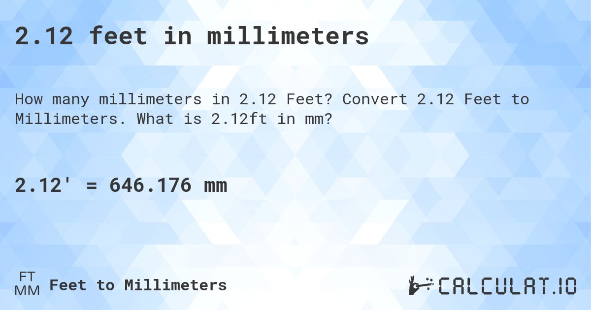 2.12 feet in millimeters. Convert 2.12 Feet to Millimeters. What is 2.12ft in mm?