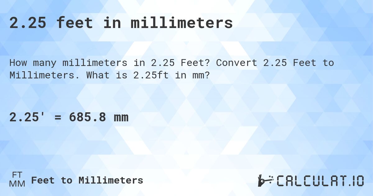 2.25 feet in millimeters. Convert 2.25 Feet to Millimeters. What is 2.25ft in mm?