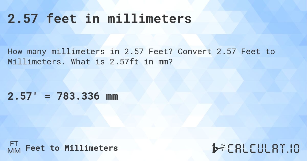 2.57 feet in millimeters. Convert 2.57 Feet to Millimeters. What is 2.57ft in mm?