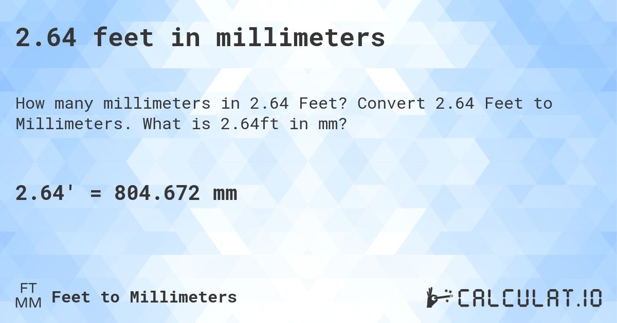 2.64 feet in millimeters. Convert 2.64 Feet to Millimeters. What is 2.64ft in mm?