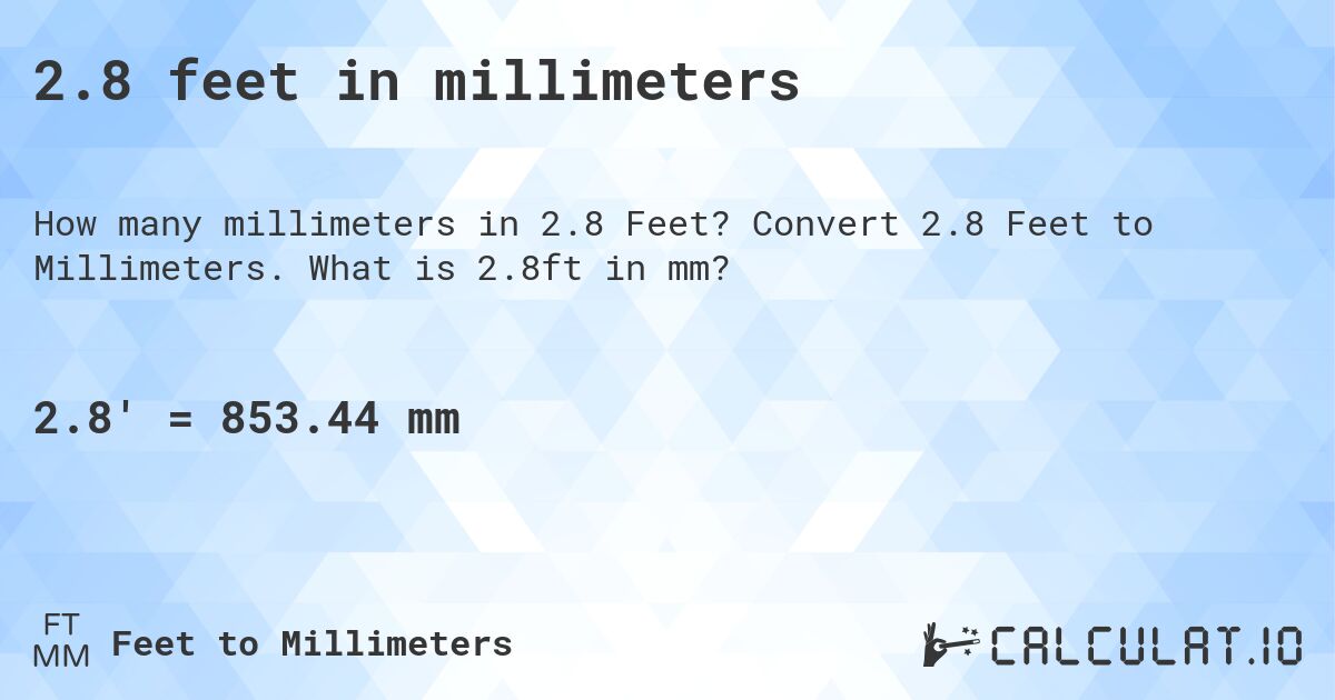 2.8 feet in millimeters. Convert 2.8 Feet to Millimeters. What is 2.8ft in mm?