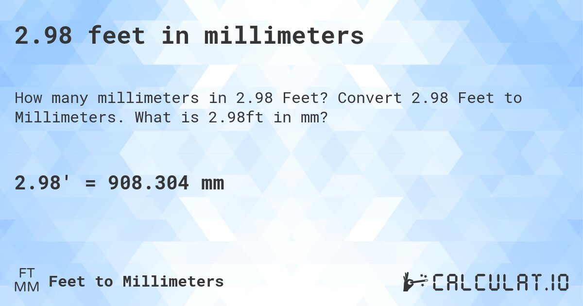 2.98 feet in millimeters. Convert 2.98 Feet to Millimeters. What is 2.98ft in mm?