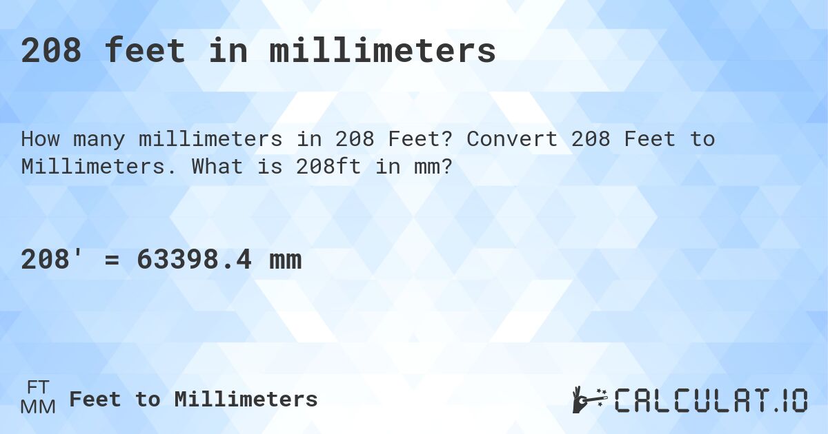 208 feet in millimeters. Convert 208 Feet to Millimeters. What is 208ft in mm?
