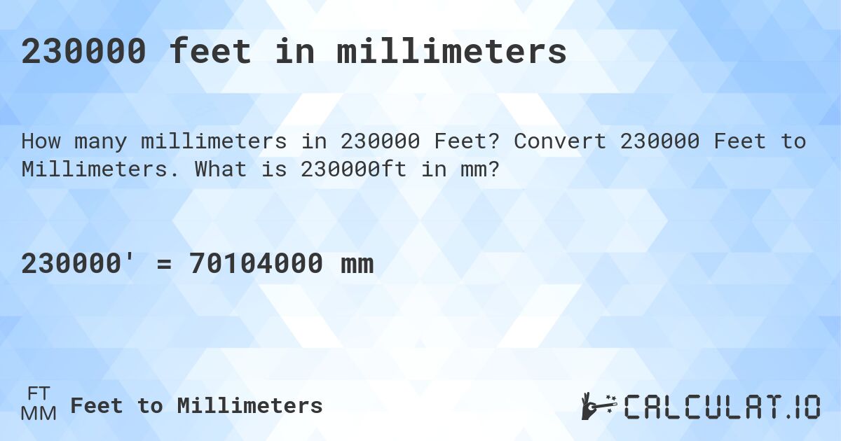 230000 feet in millimeters. Convert 230000 Feet to Millimeters. What is 230000ft in mm?