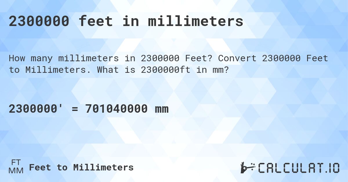 2300000 feet in millimeters. Convert 2300000 Feet to Millimeters. What is 2300000ft in mm?
