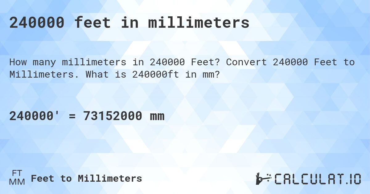 240000 feet in millimeters. Convert 240000 Feet to Millimeters. What is 240000ft in mm?