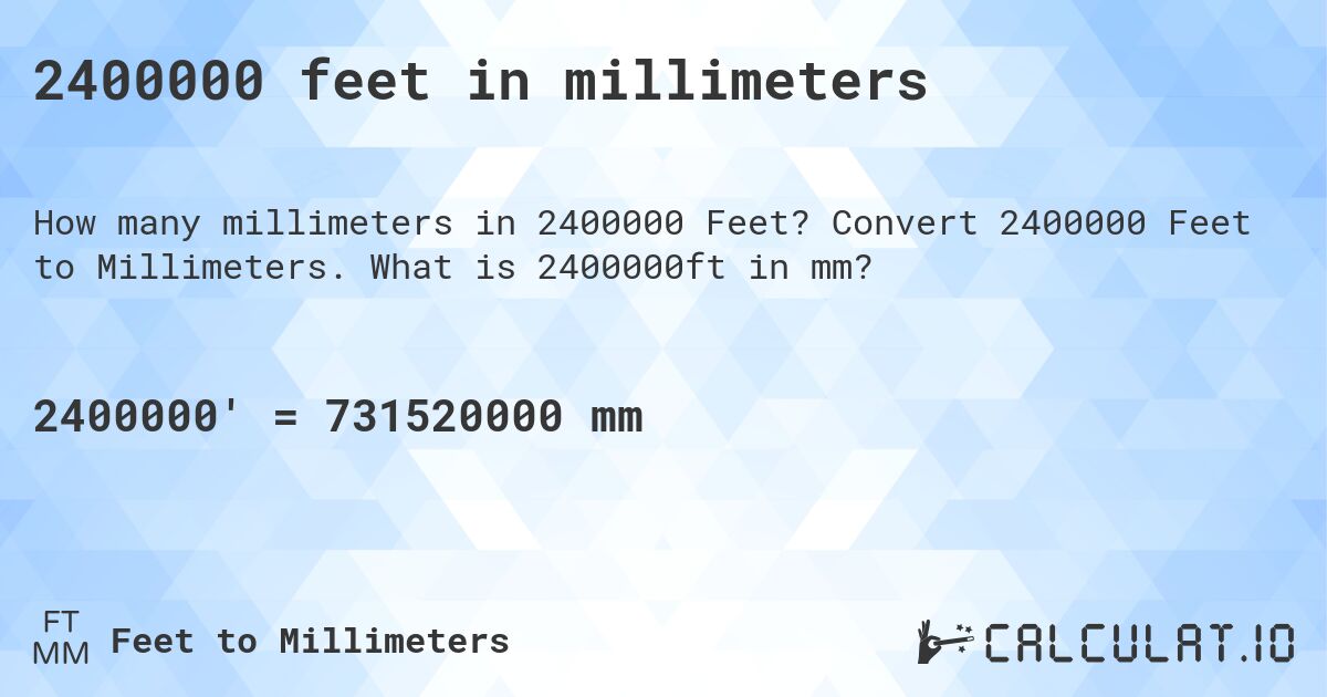 2400000 feet in millimeters. Convert 2400000 Feet to Millimeters. What is 2400000ft in mm?