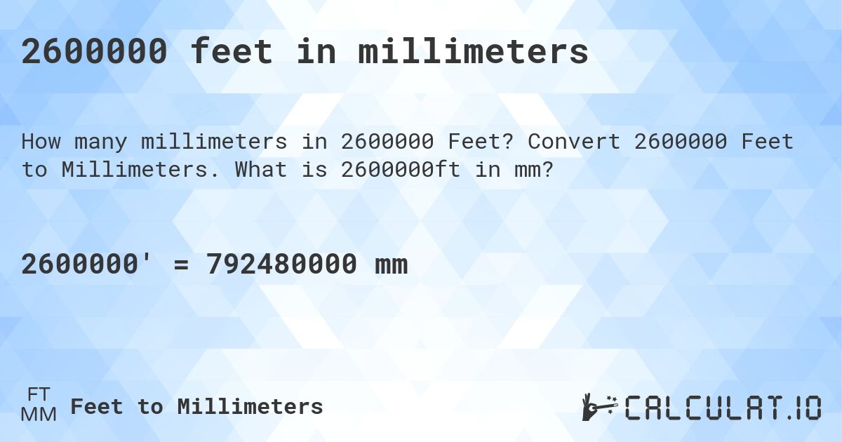 2600000 feet in millimeters. Convert 2600000 Feet to Millimeters. What is 2600000ft in mm?