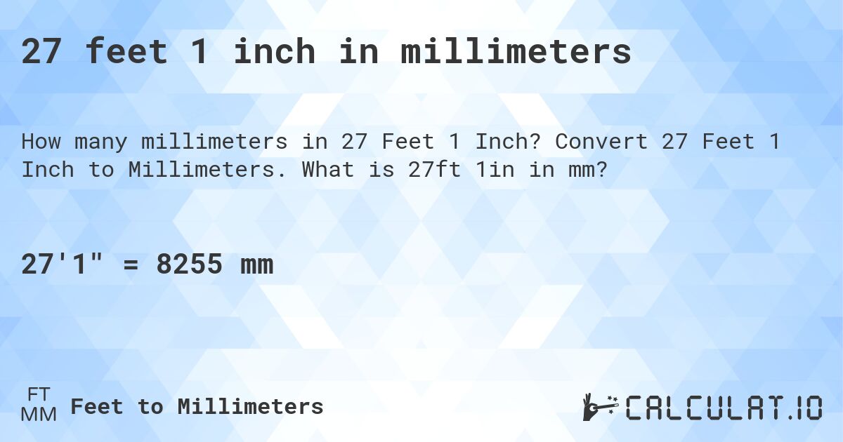 27 feet 1 inch in millimeters. Convert 27 Feet 1 Inch to Millimeters. What is 27ft 1in in mm?