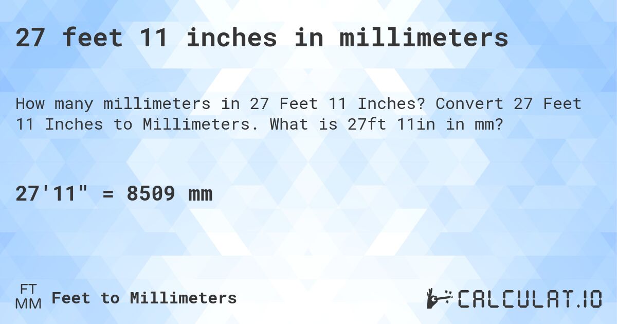 27 feet 11 inches in millimeters. Convert 27 Feet 11 Inches to Millimeters. What is 27ft 11in in mm?