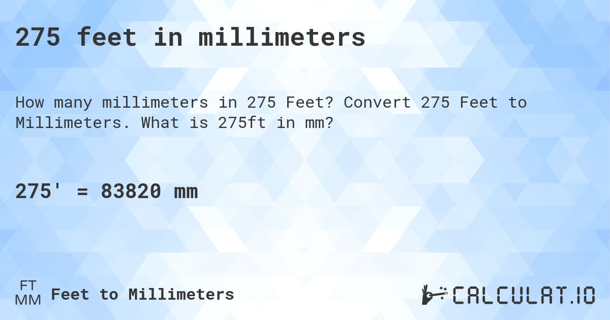 275 feet in millimeters. Convert 275 Feet to Millimeters. What is 275ft in mm?