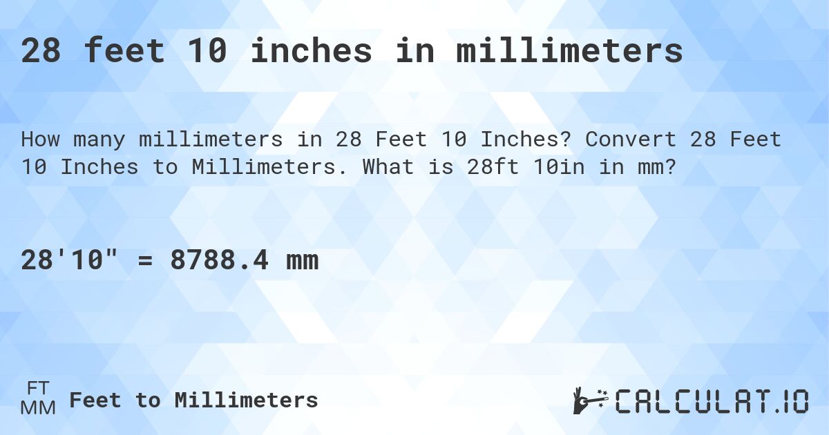 28 feet 10 inches in millimeters. Convert 28 Feet 10 Inches to Millimeters. What is 28ft 10in in mm?