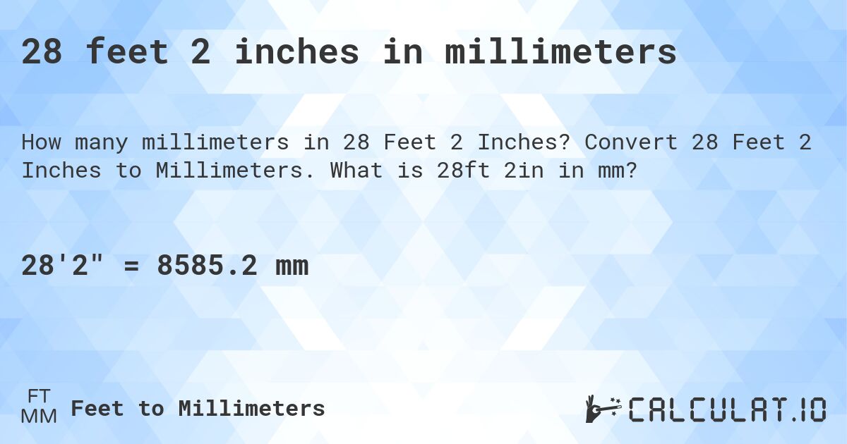 28 feet 2 inches in millimeters. Convert 28 Feet 2 Inches to Millimeters. What is 28ft 2in in mm?