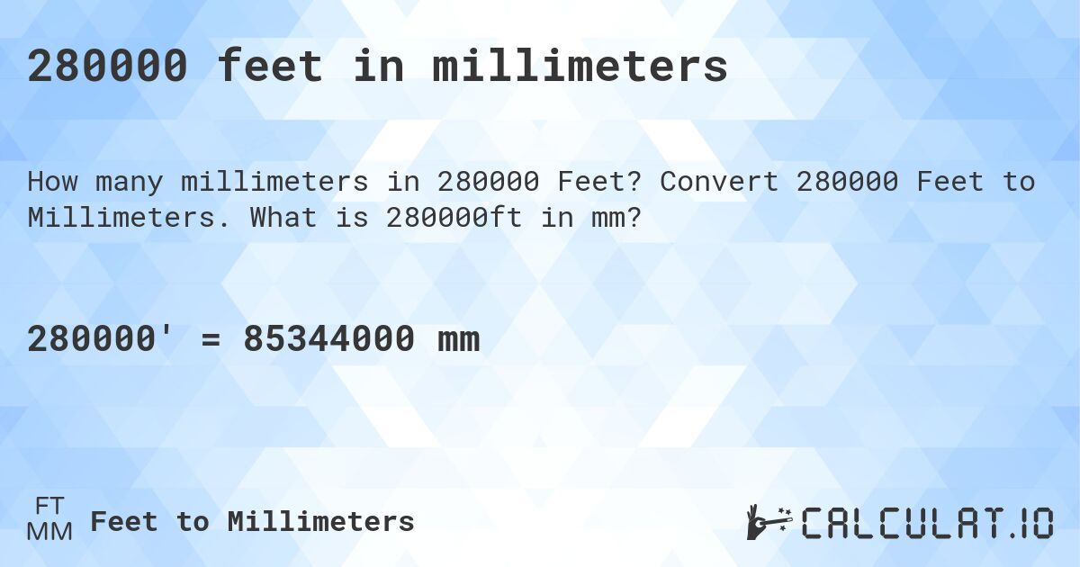 280000 feet in millimeters. Convert 280000 Feet to Millimeters. What is 280000ft in mm?