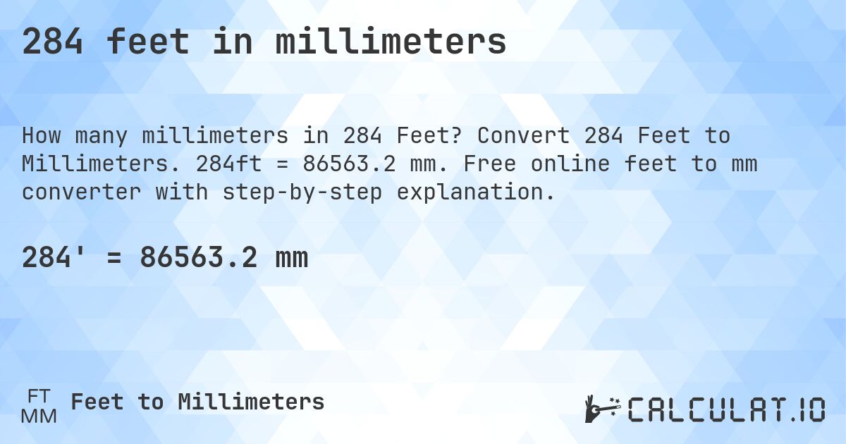 284 feet in millimeters. Convert 284 Feet to Millimeters. 284ft = 86563.2 mm. Free online feet to mm converter with step-by-step explanation.