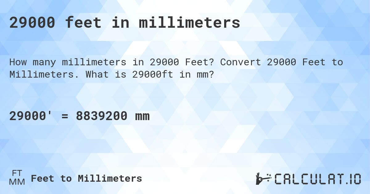 29000 feet in millimeters. Convert 29000 Feet to Millimeters. What is 29000ft in mm?