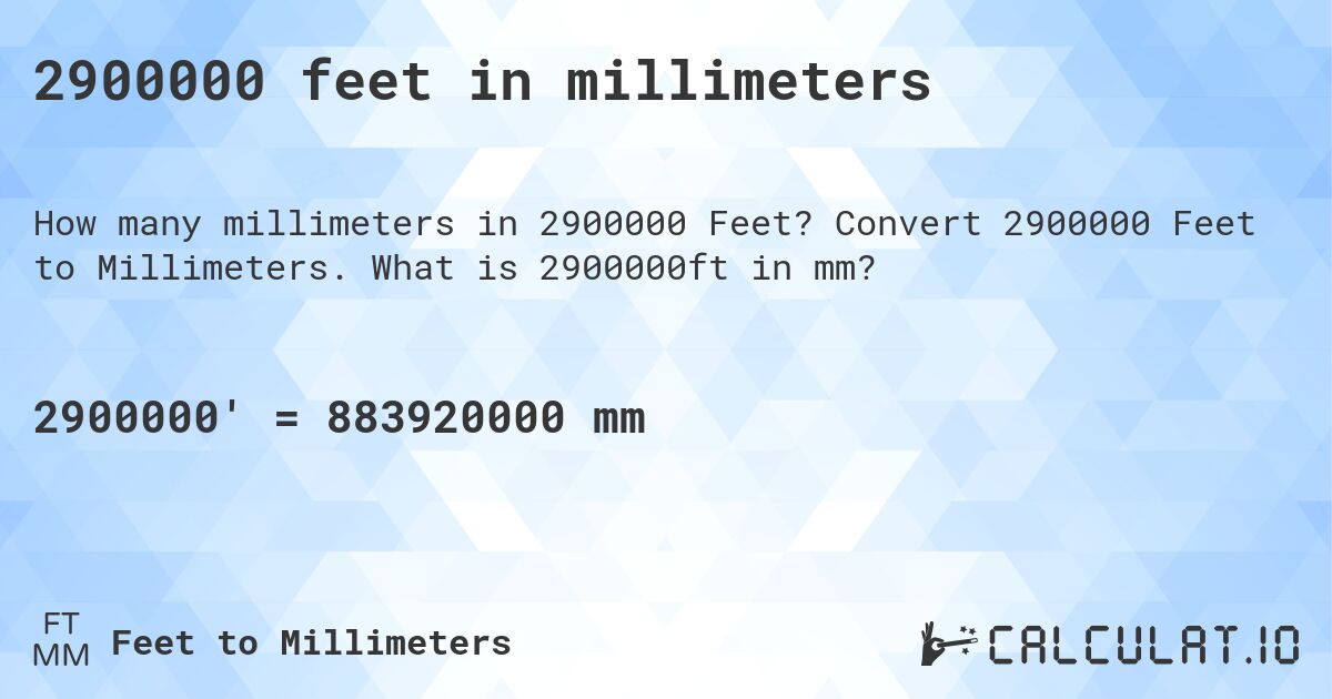 2900000 feet in millimeters. Convert 2900000 Feet to Millimeters. What is 2900000ft in mm?