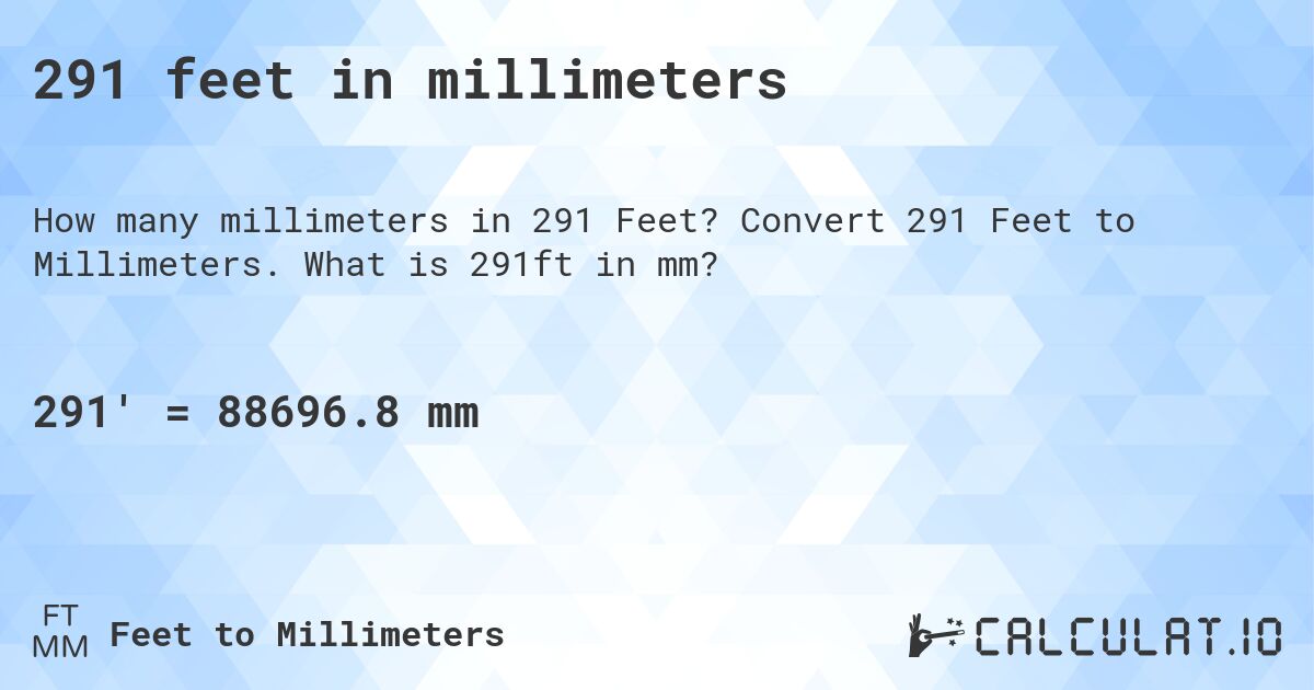 291 feet in millimeters. Convert 291 Feet to Millimeters. What is 291ft in mm?