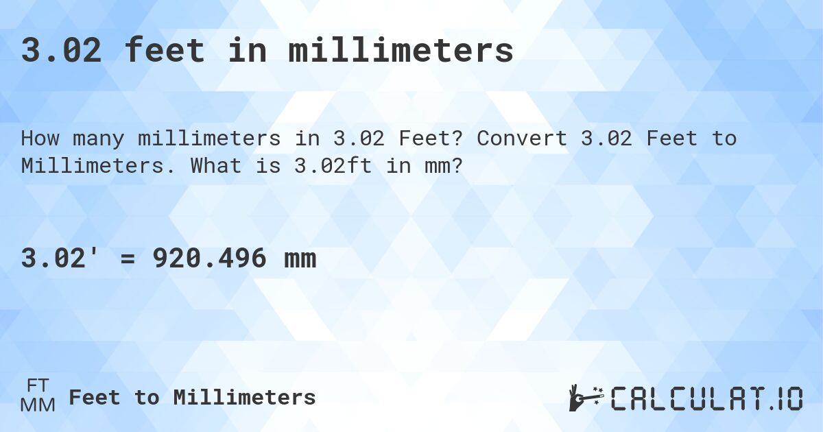 3.02 feet in millimeters. Convert 3.02 Feet to Millimeters. What is 3.02ft in mm?