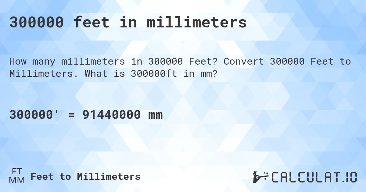 300000 feet in millimeters. Convert 300000 Feet to Millimeters. What is 300000ft in mm?