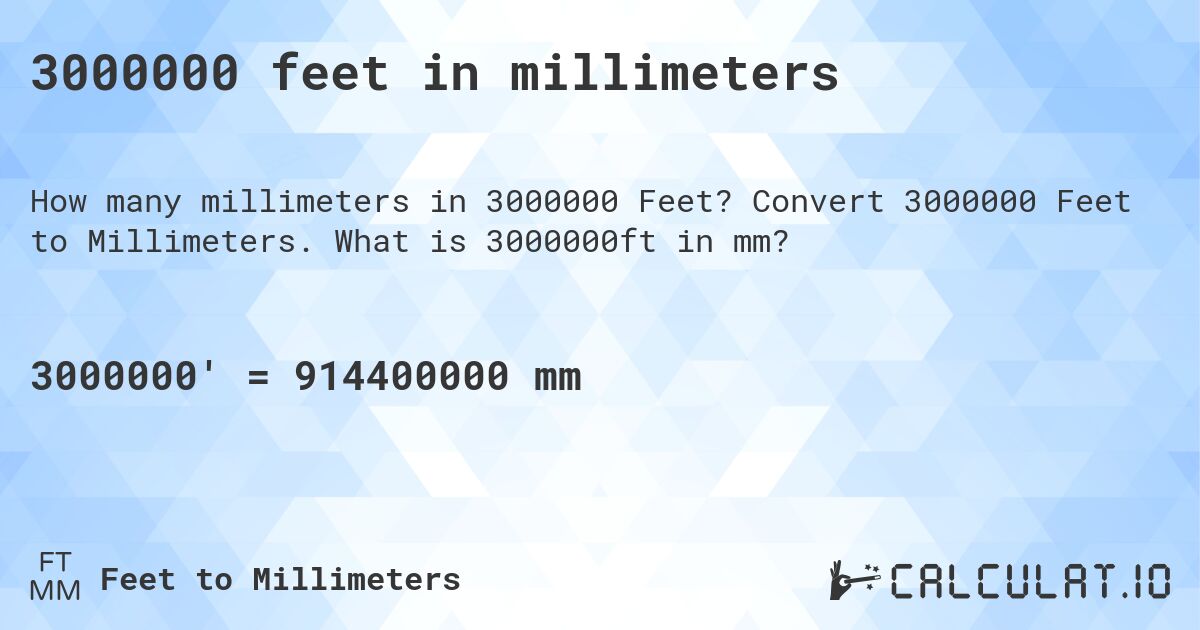3000000 feet in millimeters. Convert 3000000 Feet to Millimeters. What is 3000000ft in mm?