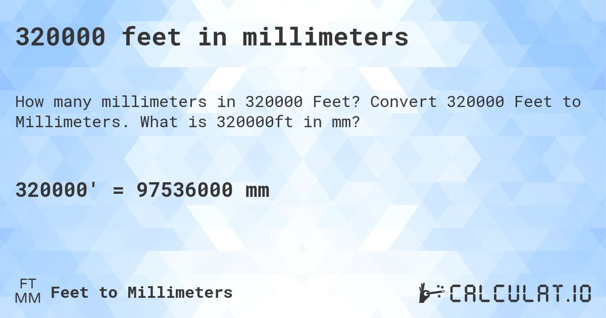 320000 feet in millimeters. Convert 320000 Feet to Millimeters. What is 320000ft in mm?