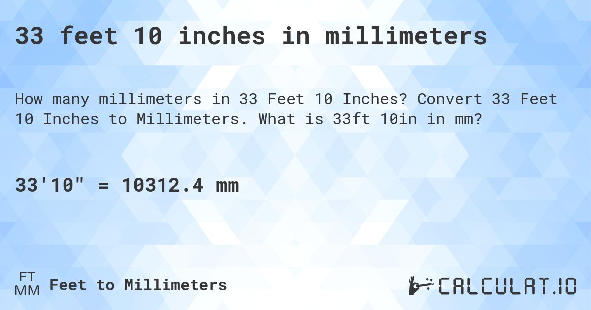 33 feet 10 inches in millimeters. Convert 33 Feet 10 Inches to Millimeters. What is 33ft 10in in mm?