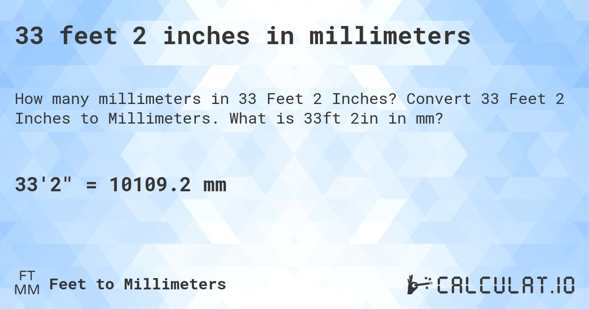 33 feet 2 inches in millimeters. Convert 33 Feet 2 Inches to Millimeters. What is 33ft 2in in mm?