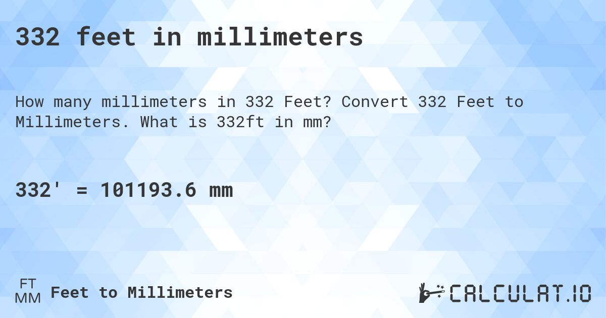 332 feet in millimeters. Convert 332 Feet to Millimeters. What is 332ft in mm?