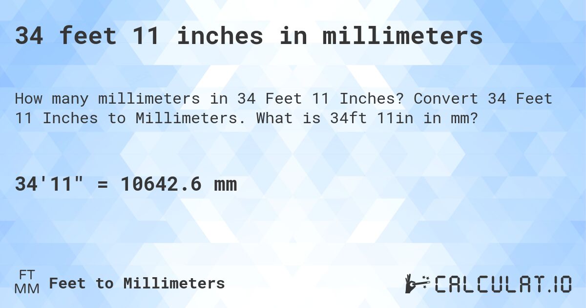 34 feet 11 inches in millimeters. Convert 34 Feet 11 Inches to Millimeters. What is 34ft 11in in mm?