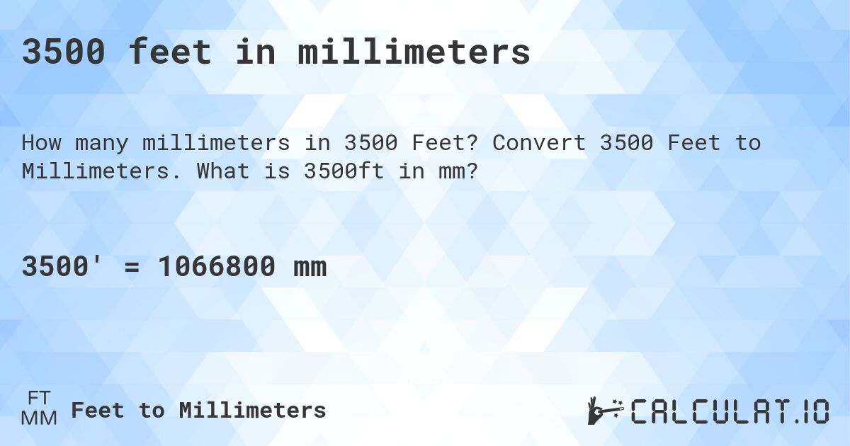3500 feet in millimeters. Convert 3500 Feet to Millimeters. What is 3500ft in mm?
