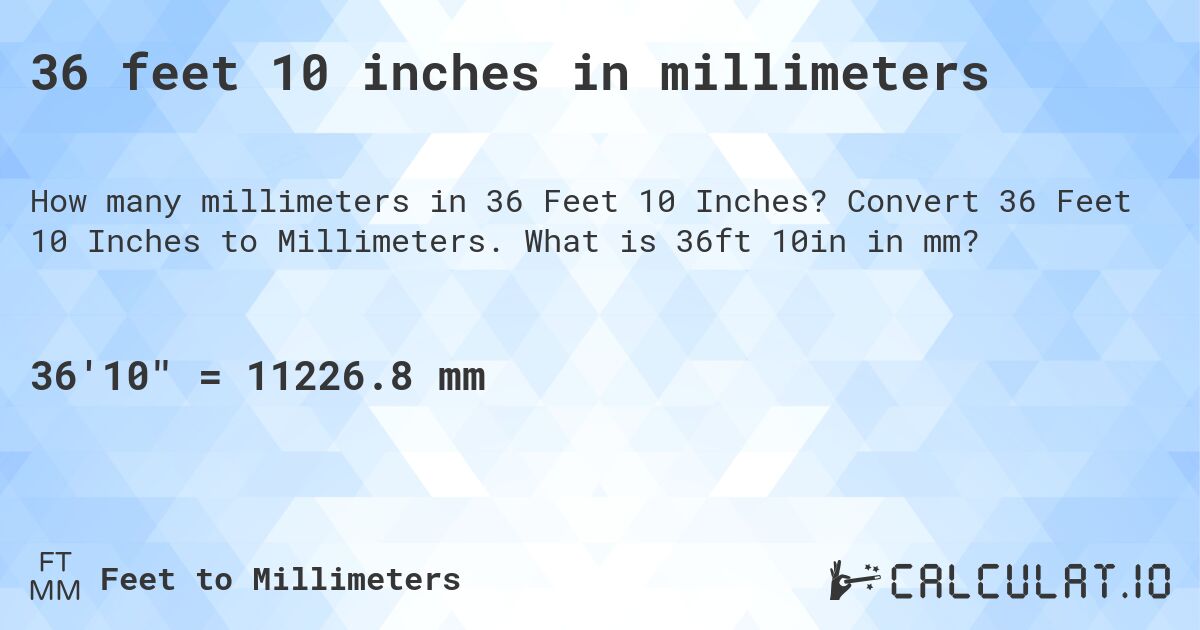 36 feet 10 inches in millimeters. Convert 36 Feet 10 Inches to Millimeters. What is 36ft 10in in mm?