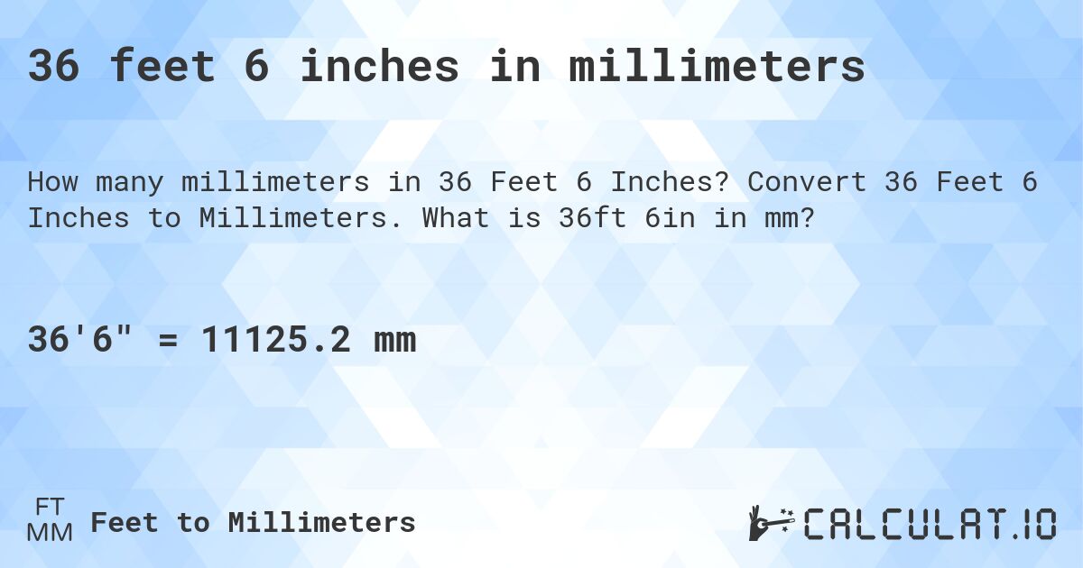36 feet 6 inches in millimeters. Convert 36 Feet 6 Inches to Millimeters. What is 36ft 6in in mm?
