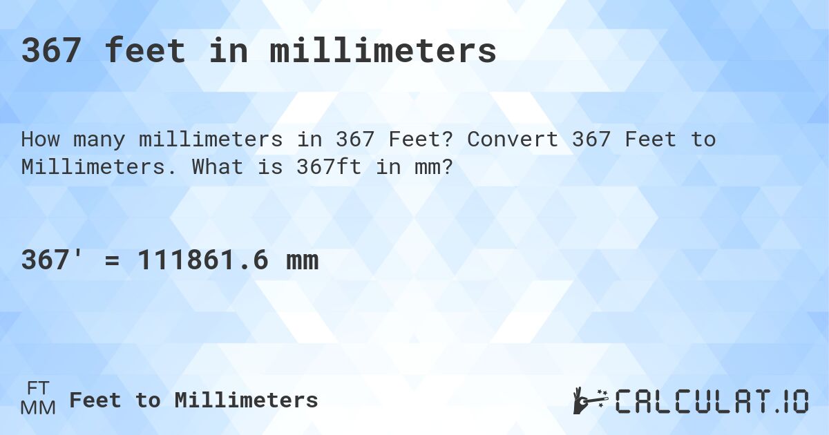 367 feet in millimeters. Convert 367 Feet to Millimeters. What is 367ft in mm?