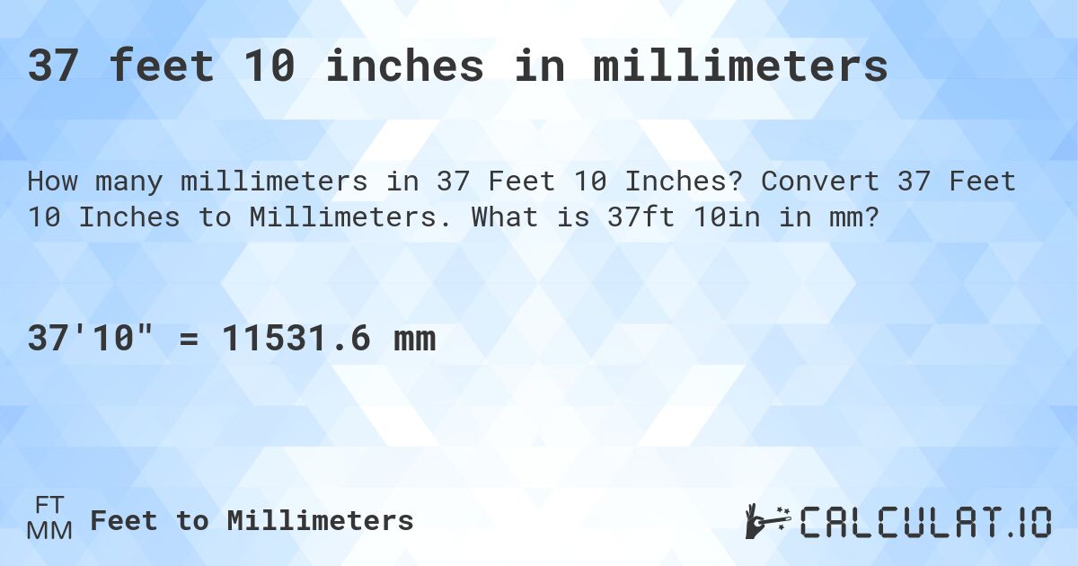 37 feet 10 inches in millimeters. Convert 37 Feet 10 Inches to Millimeters. What is 37ft 10in in mm?