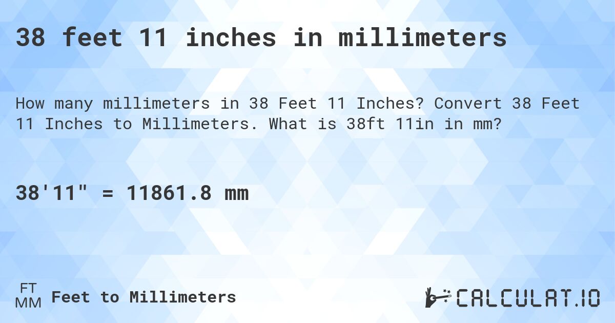 38 feet 11 inches in millimeters. Convert 38 Feet 11 Inches to Millimeters. What is 38ft 11in in mm?