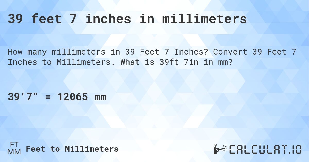 39 feet 7 inches in millimeters. Convert 39 Feet 7 Inches to Millimeters. What is 39ft 7in in mm?