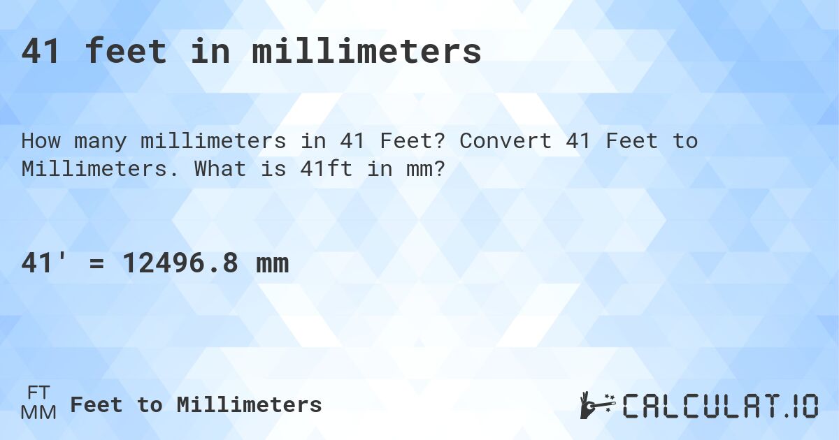 41 feet in millimeters. Convert 41 Feet to Millimeters. What is 41ft in mm?