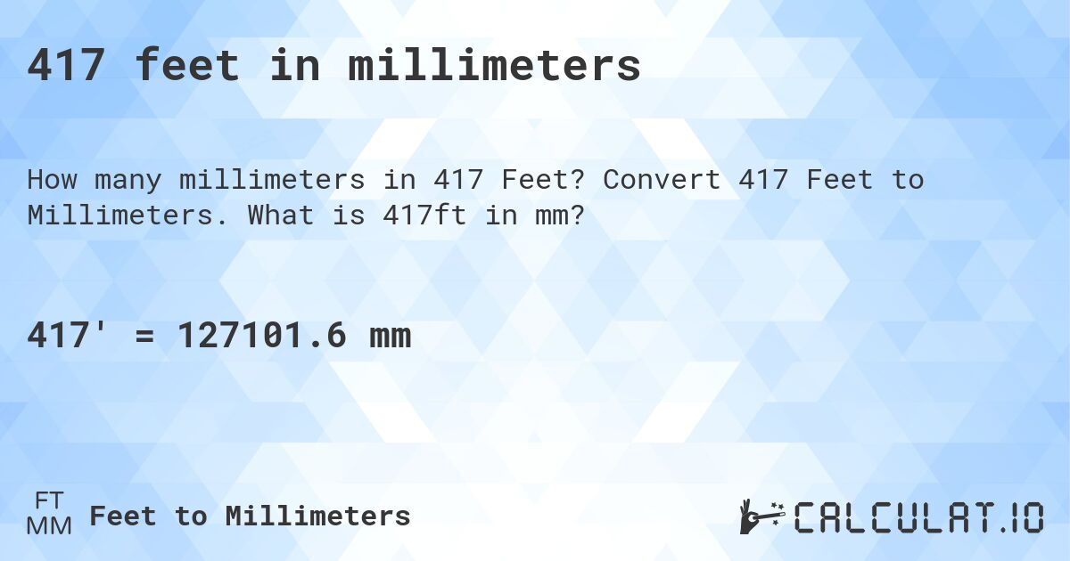 417 feet in millimeters. Convert 417 Feet to Millimeters. What is 417ft in mm?