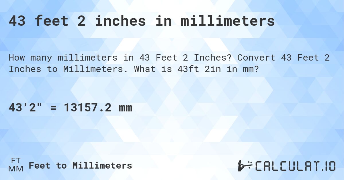 43 feet 2 inches in millimeters. Convert 43 Feet 2 Inches to Millimeters. What is 43ft 2in in mm?