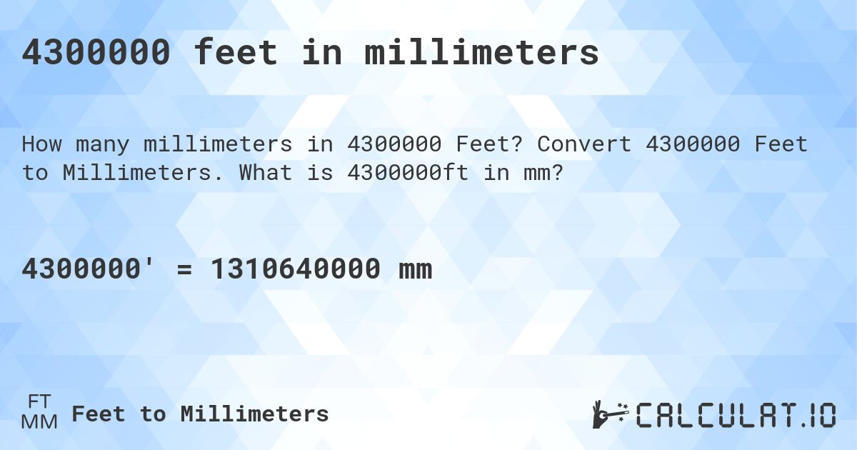 4300000 feet in millimeters. Convert 4300000 Feet to Millimeters. What is 4300000ft in mm?