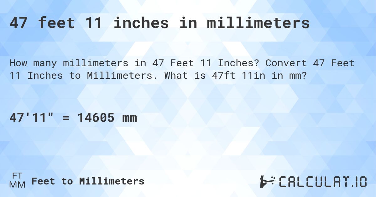 47 feet 11 inches in millimeters. Convert 47 Feet 11 Inches to Millimeters. What is 47ft 11in in mm?