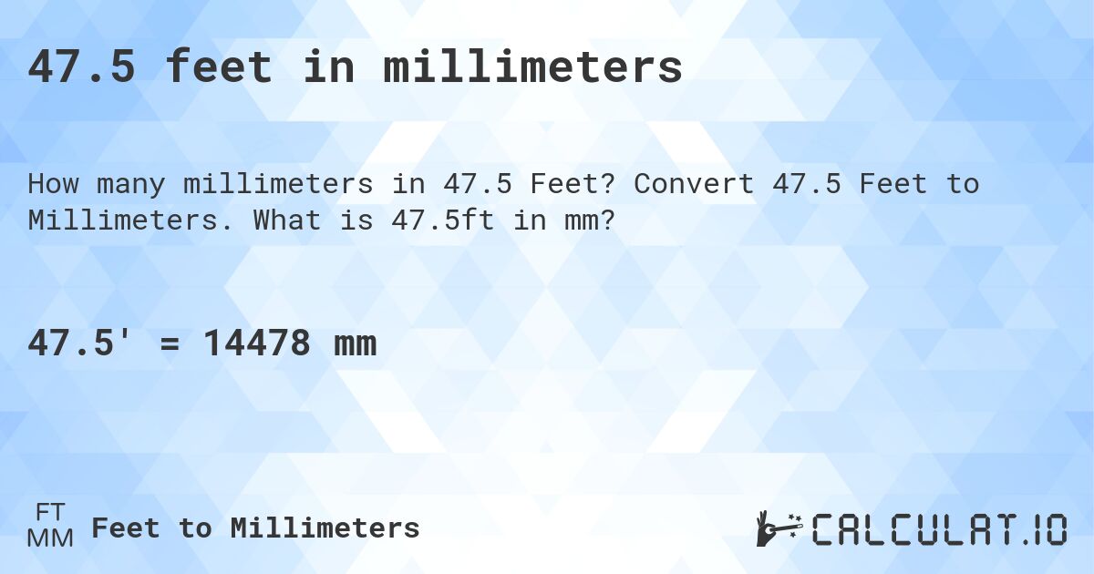 47.5 feet in millimeters. Convert 47.5 Feet to Millimeters. What is 47.5ft in mm?