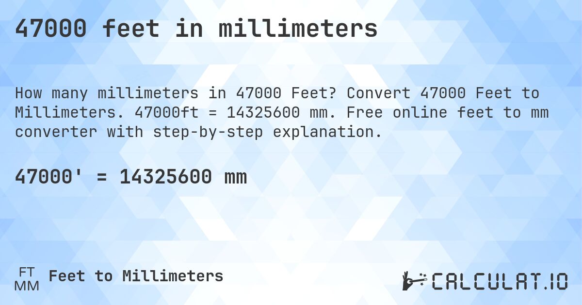47000 feet in millimeters. Convert 47000 Feet to Millimeters. 47000ft = 14325600 mm. Free online feet to mm converter with step-by-step explanation.