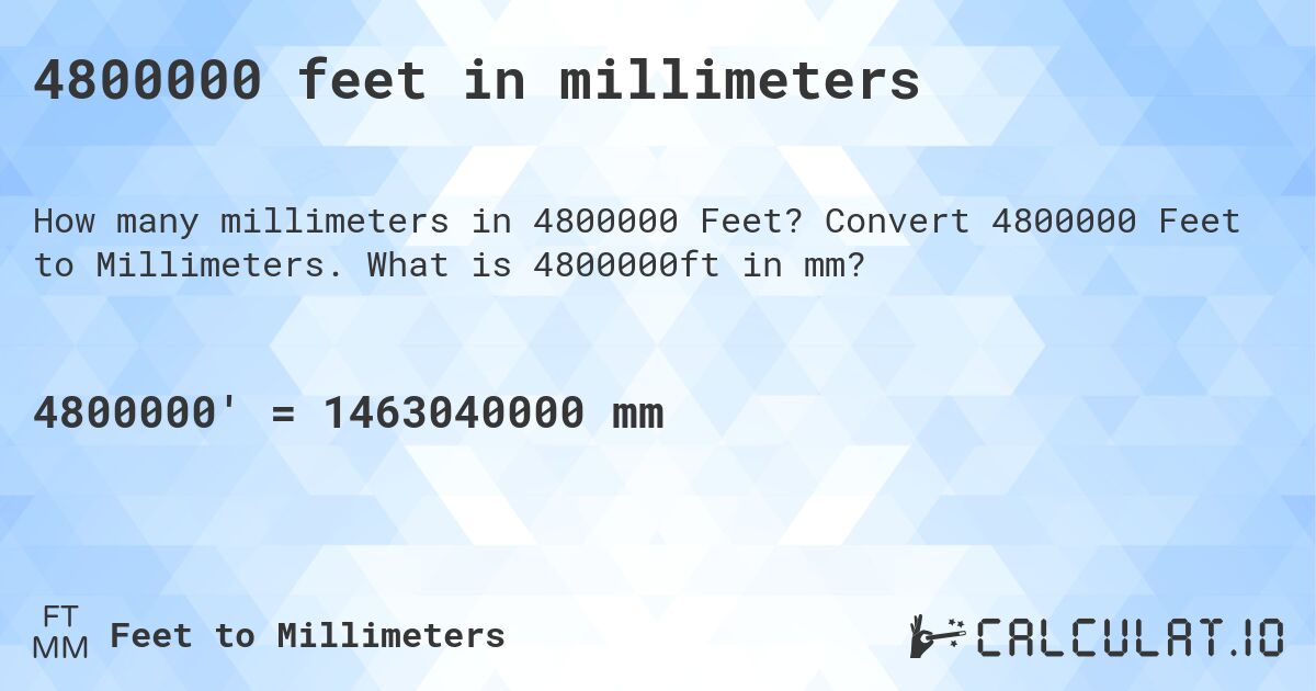 4800000 feet in millimeters. Convert 4800000 Feet to Millimeters. What is 4800000ft in mm?