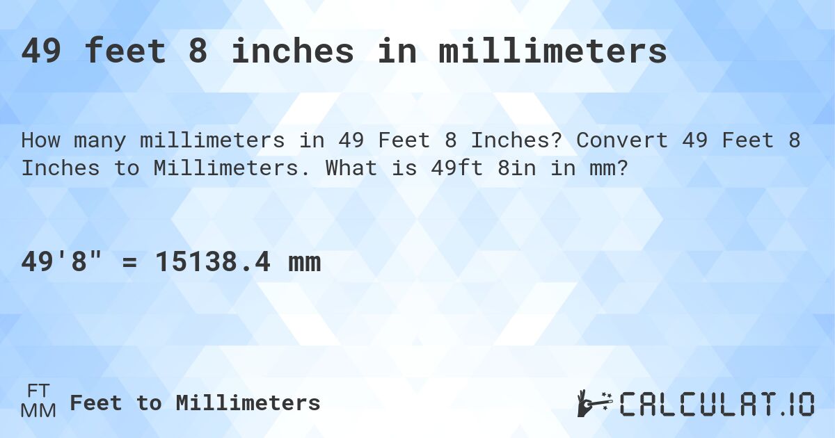 49 feet 8 inches in millimeters. Convert 49 Feet 8 Inches to Millimeters. What is 49ft 8in in mm?