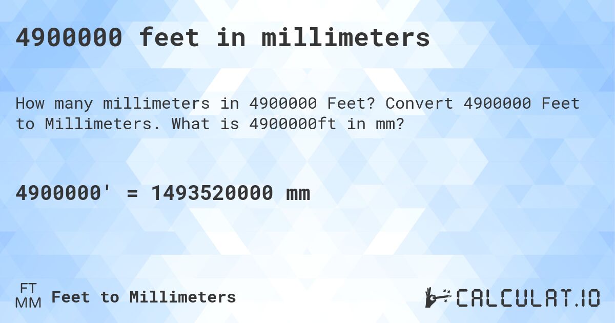 4900000 feet in millimeters. Convert 4900000 Feet to Millimeters. What is 4900000ft in mm?