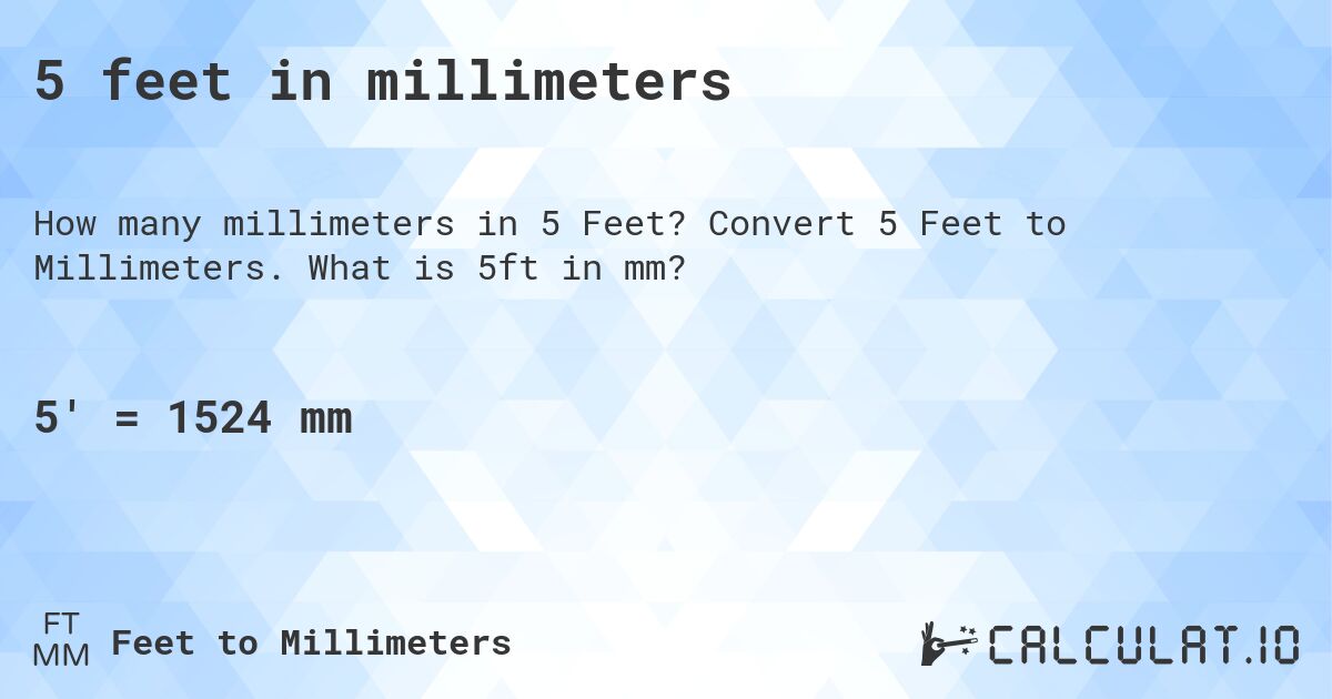 5 feet in millimeters. Convert 5 Feet to Millimeters. What is 5ft in mm?